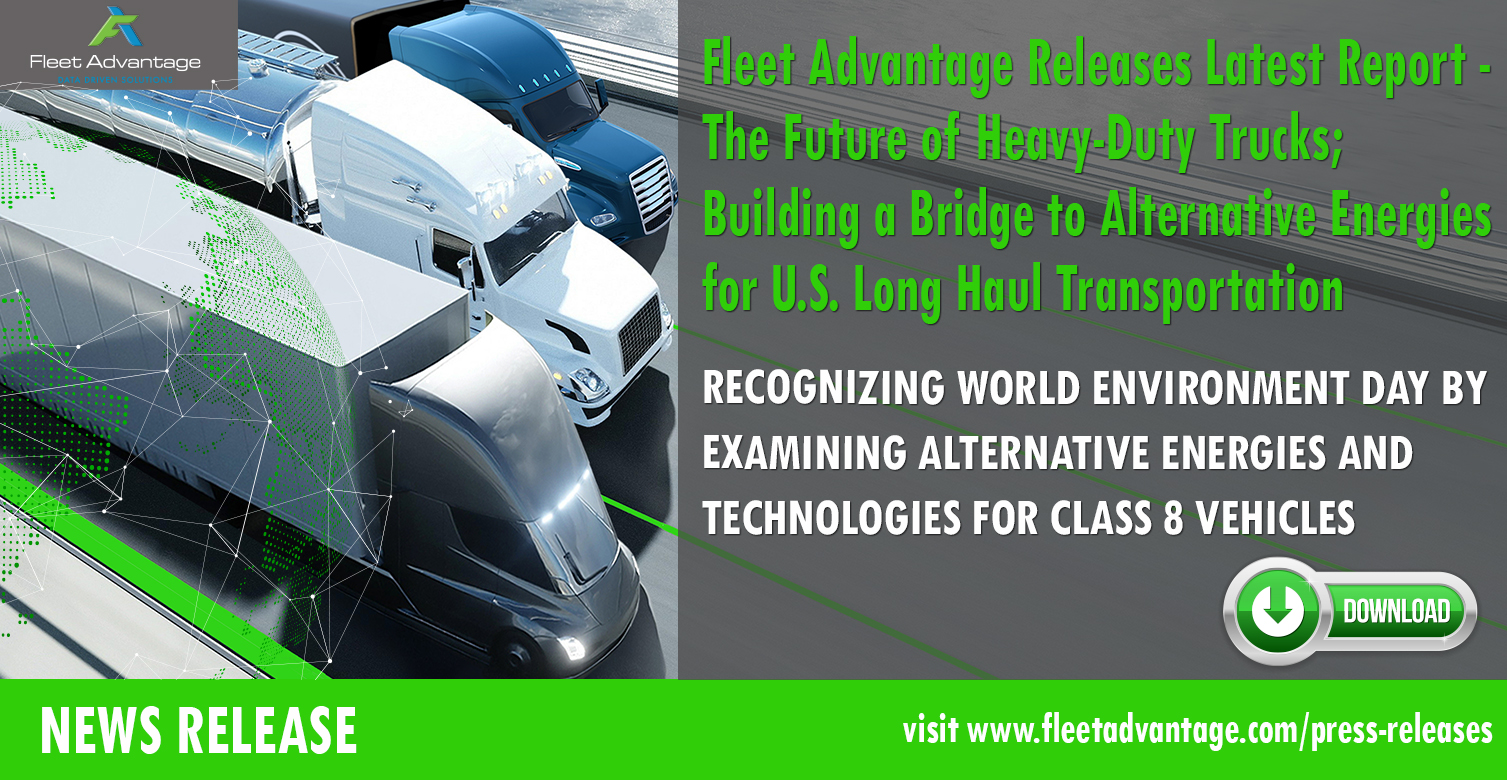 FLEET ADVANTAGE RELEASES LATEST WHITE PAPER TITLED THE FUTURE OF HEAVY-DUTY TRUCKS; BUILDING A BRIDGE TO ALTERNATIVE ENERGIES FOR U.S. LONG HAUL TRANSPORTATION