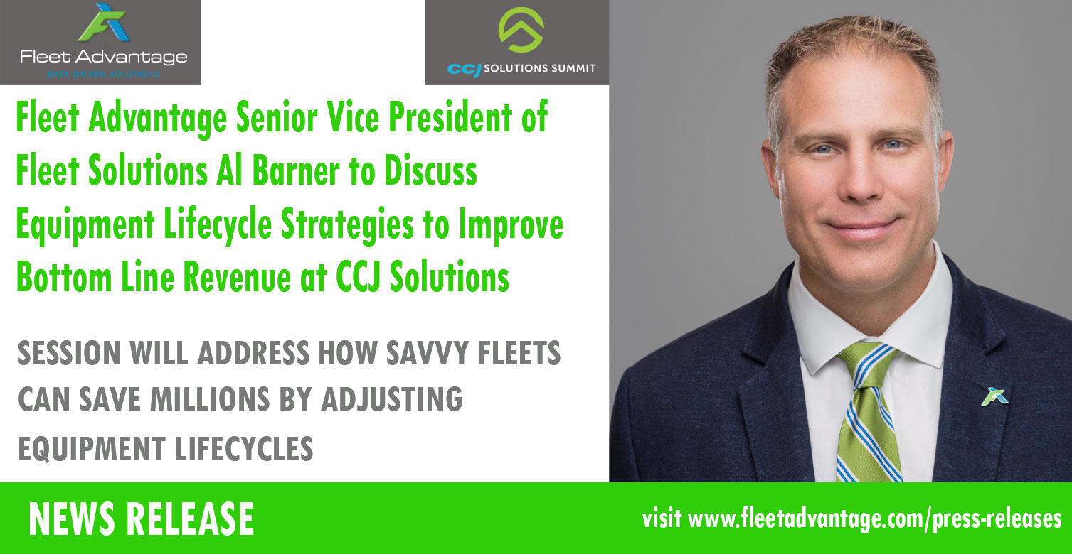 FLEET ADVANTAGE SENIOR VICE PRESIDENT OF FLEET SOLUTIONS AL BARNER TO DISCUSS EQUIPMENT LIFECYCLE STRATEGIES TO IMPROVE BOTTOM LINE REVENUE AT CCJ SOLUTIONS SUMMIT 2019
