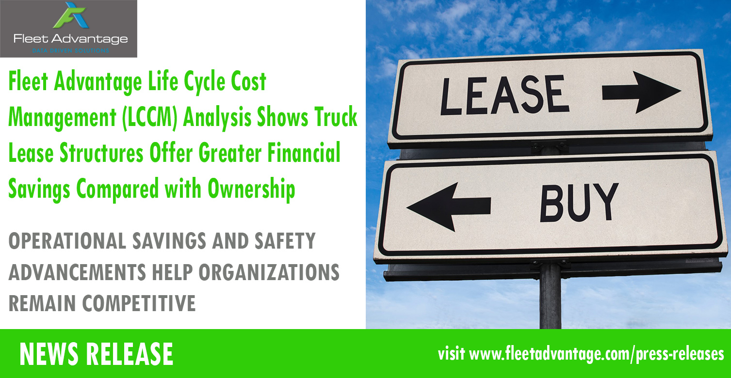 Fleet Advantage Life Cycle Cost Management (LCCM) Analysis Shows Truck Lease Structures Offer Greater Financial Savings Compared with Ownership